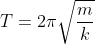T=2 \pi \sqrt{\frac{m}{k}}